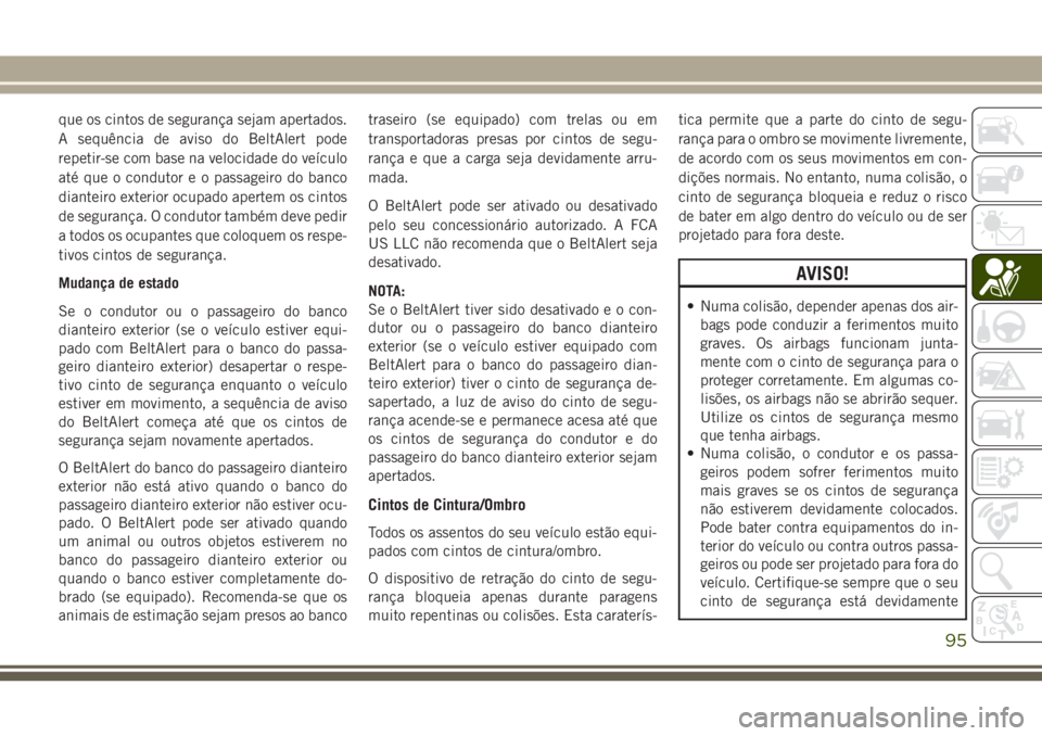 JEEP WRANGLER 2018 Manual de Uso e Manutenção (in Portuguese) que os cintos de segurança sejam apertados.
A sequência de aviso do BeltAlert pode
repetir-se com base na velocidade do veículo
até que o condutor e o passageiro do banco
dianteiro exterior ocupad JEEP WRANGLER 2018 Manual de Uso e Manutenção (in Portuguese) que os cintos de segurança sejam apertados.
A sequência de aviso do BeltAlert pode
repetir-se com base na velocidade do veículo
até que o condutor e o passageiro do banco
dianteiro exterior ocupad
