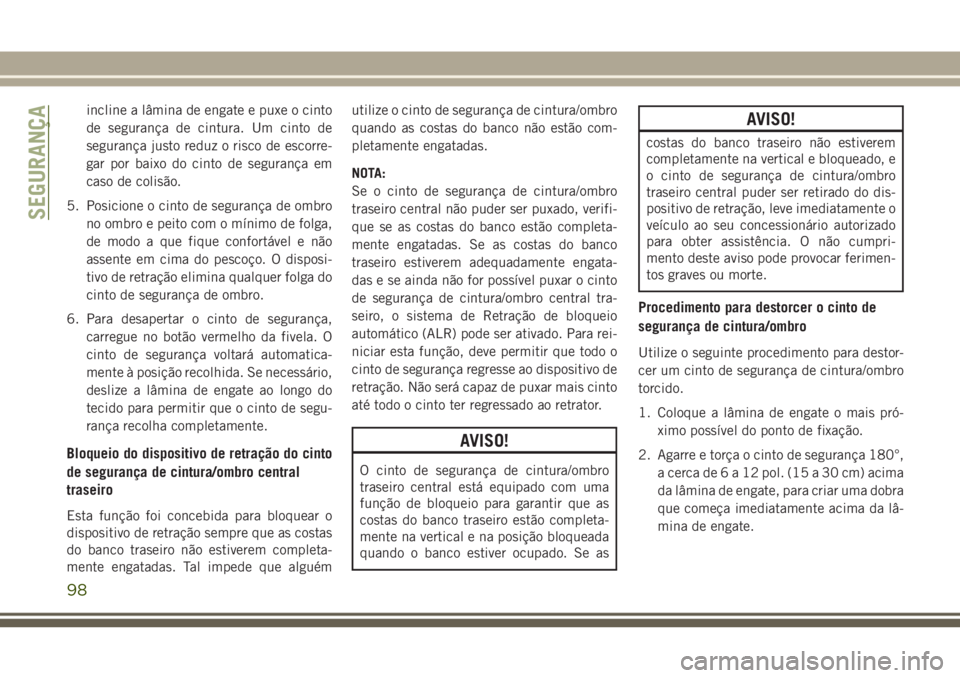 JEEP WRANGLER 2018 Manual de Uso e Manutenção (in Portuguese) incline a lâmina de engate e puxe o cinto
de segurança de cintura. Um cinto de
segurança justo reduz o risco de escorre-
gar por baixo do cinto de segurança em
caso de colisão.
5. Posicione o cin JEEP WRANGLER 2018 Manual de Uso e Manutenção (in Portuguese) incline a lâmina de engate e puxe o cinto
de segurança de cintura. Um cinto de
segurança justo reduz o risco de escorre-
gar por baixo do cinto de segurança em
caso de colisão.
5. Posicione o cin