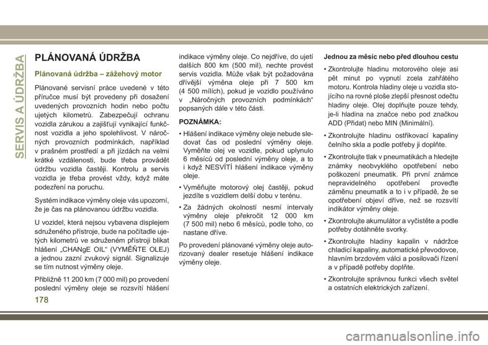 JEEP WRANGLER 2018  Návod k použití a údržbě (in Czech) PLÁNOVANÁ ÚDRŽBA
Plánovaná údržba – zážehový motor
Plánované servisní práce uvedené v této
příručce musí být provedeny při dosažení
uvedených provozních hodin nebo počtu
