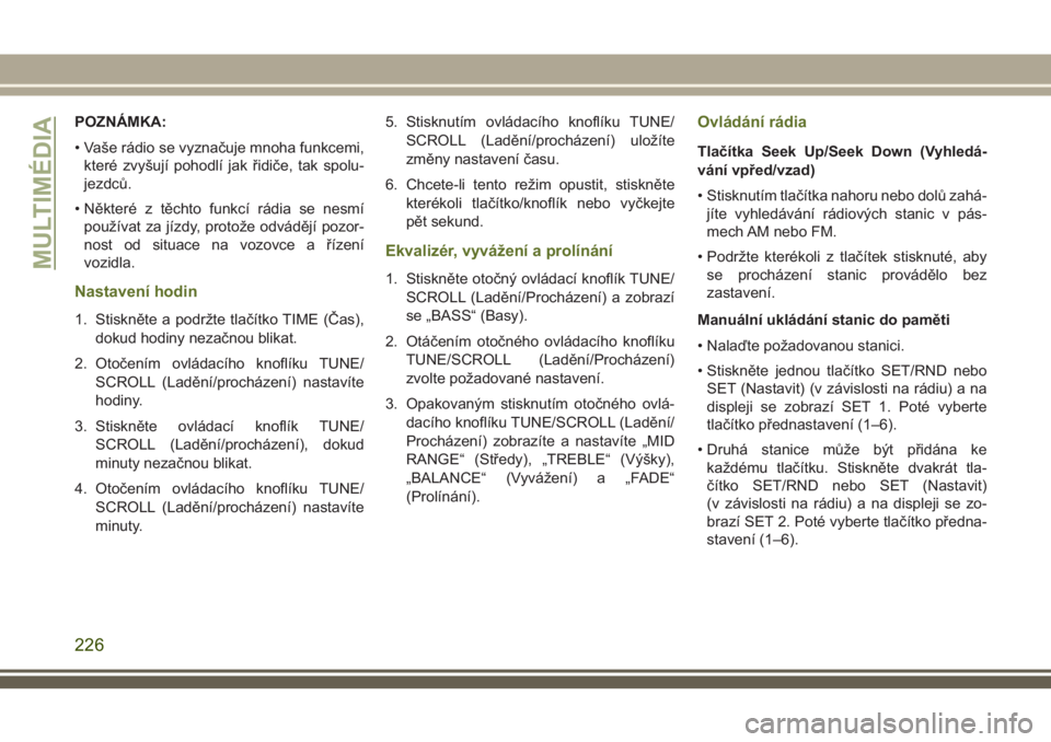 JEEP WRANGLER 2021  Návod k použití a údržbě (in Czech) POZNÁMKA:
• Vaše rádio se vyznačuje mnoha funkcemi,
které zvyšují pohodlí jak řidiče, tak spolu-
jezdců.
• Některé z těchto funkcí rádia se nesmí
používat za jízdy, protože od