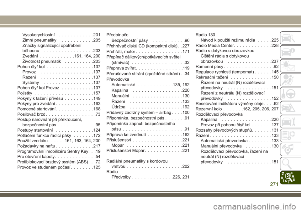 JEEP WRANGLER 2020  Návod k použití a údržbě (in Czech) Vysokorychlostní............201
Zimní pneumatiky...........205
Značky signalizující opotřebení
běhounu.................203
Zvedání............161, 164, 200
Životnost pneumatik..........203
