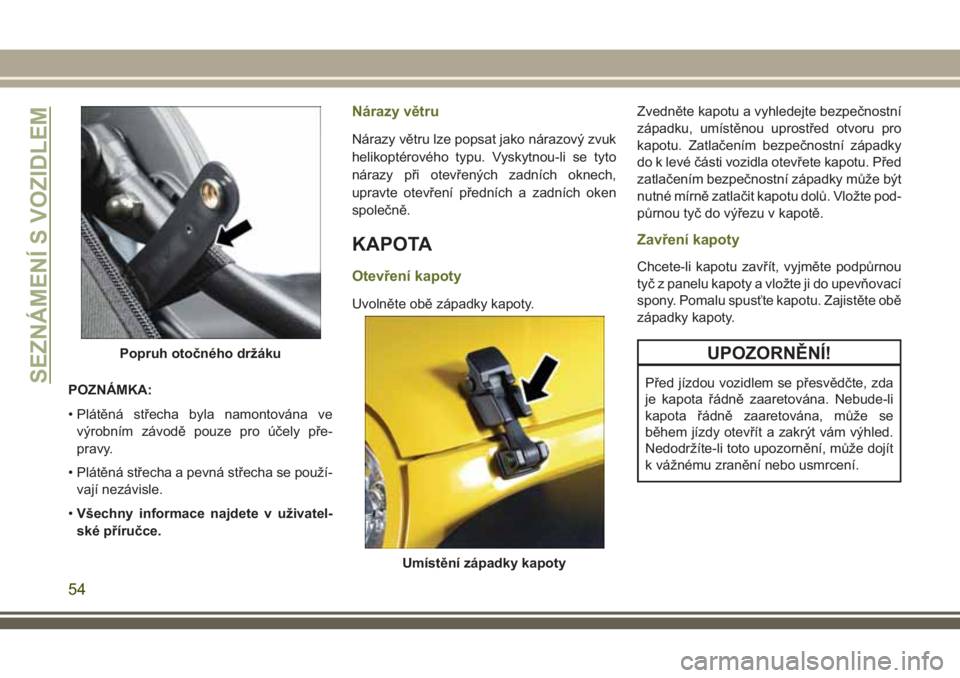JEEP WRANGLER 2018 Návod k použití a údržbě (in Czech) POZNÁMKA:
• Plátěná střecha byla namontována ve
výrobním závodě pouze pro účely pře-
pravy.
• Plátěná střecha a pevná střecha se použí-
vají nezávisle.
•Všechny informace JEEP WRANGLER 2018 Návod k použití a údržbě (in Czech) POZNÁMKA:
• Plátěná střecha byla namontována ve
výrobním závodě pouze pro účely pře-
pravy.
• Plátěná střecha a pevná střecha se použí-
vají nezávisle.
•Všechny informace