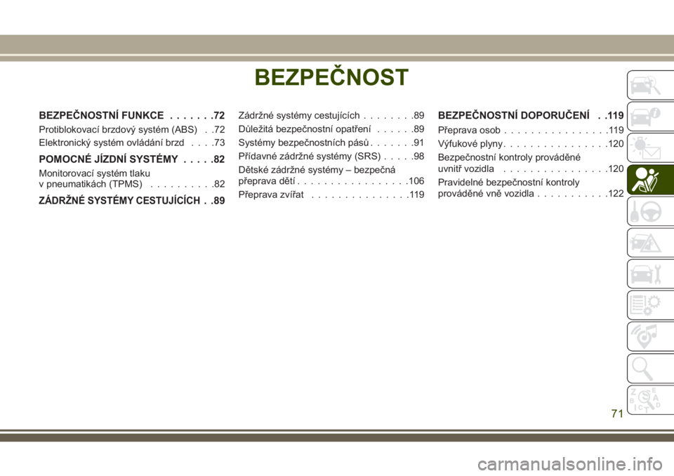 JEEP WRANGLER 2018 Návod k použití a údržbě (in Czech) BEZPEČNOST
BEZPEČNOSTNÍ FUNKCE.......72
Protiblokovací brzdový systém (ABS) . .72
Elektronický systém ovládání brzd....73
POMOCNÉ JÍZDNÍ SYSTÉMY.....82
Monitorovací systém tlaku
v pne JEEP WRANGLER 2018 Návod k použití a údržbě (in Czech) BEZPEČNOST
BEZPEČNOSTNÍ FUNKCE.......72
Protiblokovací brzdový systém (ABS) . .72
Elektronický systém ovládání brzd....73
POMOCNÉ JÍZDNÍ SYSTÉMY.....82
Monitorovací systém tlaku
v pne