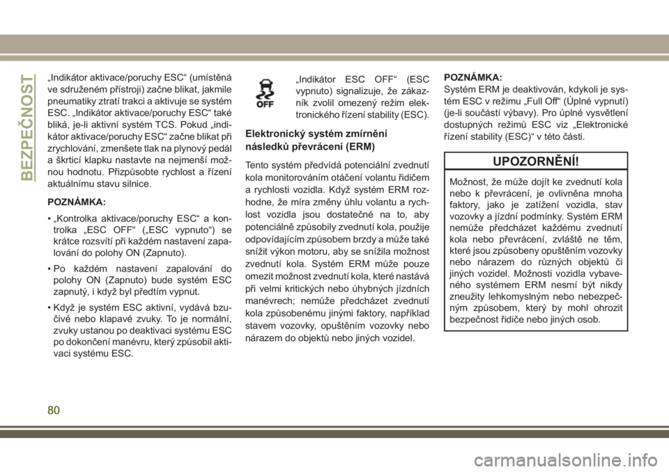 JEEP WRANGLER 2021  Návod k použití a údržbě (in Czech) „Indikátor aktivace/poruchy ESC“ (umístěná
ve sdruženém přístroji) začne blikat, jakmile
pneumatiky ztratí trakci a aktivuje se systém
ESC. „Indikátor aktivace/poruchy ESC“ také
b
