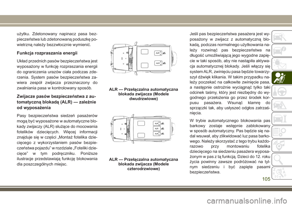 JEEP WRANGLER 2019 Instrukcja obsługi (in Polish) użytku. Zdetonowany napinacz pasa bez-
pieczeństwa lub zdetonowaną poduszkę po-
wietrzną należy bezzwłocznie wymienić.
Funkcja rozpraszania energii
Układ przednich pasów bezpieczeństwa jest JEEP WRANGLER 2019 Instrukcja obsługi (in Polish) użytku. Zdetonowany napinacz pasa bez-
pieczeństwa lub zdetonowaną poduszkę po-
wietrzną należy bezzwłocznie wymienić.
Funkcja rozpraszania energii
Układ przednich pasów bezpieczeństwa jest