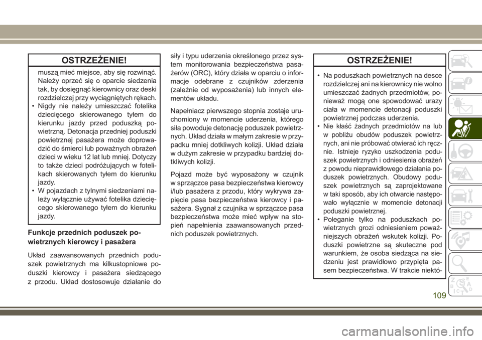 JEEP WRANGLER 2019 Instrukcja obsługi (in Polish) OSTRZEŻENIE!
muszą mieć miejsce, aby się rozwinąć.
Należy oprzeć się o oparcie siedzenia
tak, by dosięgnąć kierownicy oraz deski
rozdzielczej przy wyciągniętych rękach.
• Nigdy nie na JEEP WRANGLER 2019 Instrukcja obsługi (in Polish) OSTRZEŻENIE!
muszą mieć miejsce, aby się rozwinąć.
Należy oprzeć się o oparcie siedzenia
tak, by dosięgnąć kierownicy oraz deski
rozdzielczej przy wyciągniętych rękach.
• Nigdy nie na