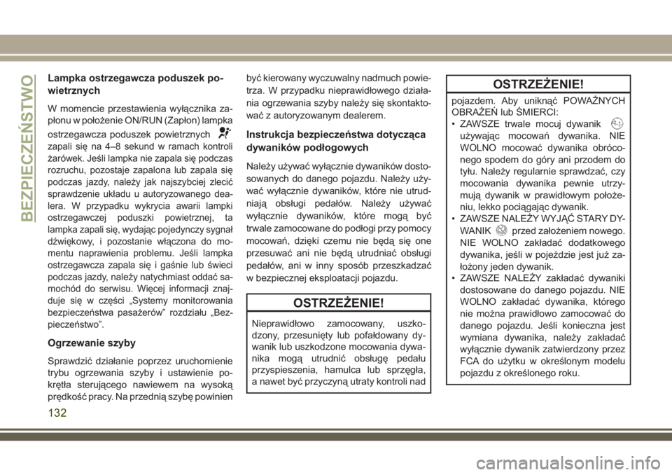 JEEP WRANGLER 2019 Instrukcja obsługi (in Polish) Lampka ostrzegawcza poduszek po-
wietrznych
W momencie przestawienia wyłącznika za-
płonu w położenie ON/RUN (Zapłon) lampka
ostrzegawcza poduszek powietrznych
zapali się na 4–8 sekund w rama JEEP WRANGLER 2019 Instrukcja obsługi (in Polish) Lampka ostrzegawcza poduszek po-
wietrznych
W momencie przestawienia wyłącznika za-
płonu w położenie ON/RUN (Zapłon) lampka
ostrzegawcza poduszek powietrznych
zapali się na 4–8 sekund w rama