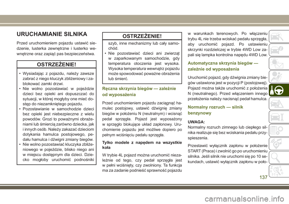 JEEP WRANGLER 2020 Instrukcja obsługi (in Polish) URUCHAMIANIE SILNIKA
Przed uruchomieniem pojazdu ustawić sie-
dzenie, lusterka zewnętrzne i lusterko we-
wnętrzne oraz zapiąć pas bezpieczeństwa.
OSTRZEŻENIE!
• Wysiadając z pojazdu, należy JEEP WRANGLER 2020 Instrukcja obsługi (in Polish) URUCHAMIANIE SILNIKA
Przed uruchomieniem pojazdu ustawić sie-
dzenie, lusterka zewnętrzne i lusterko we-
wnętrzne oraz zapiąć pas bezpieczeństwa.
OSTRZEŻENIE!
• Wysiadając z pojazdu, należy