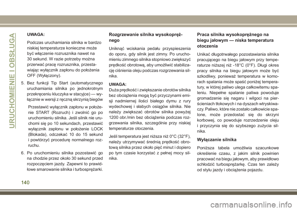 JEEP WRANGLER 2021 Instrukcja obsługi (in Polish) UWAGA:
Podczas uruchamiania silnika w bardzo
niskiej temperaturze konieczne może
być włączenie rozrusznika nawet na
30 sekund. W razie potrzeby można
przerwać pracę rozrusznika, przesta-
wiają JEEP WRANGLER 2021 Instrukcja obsługi (in Polish) UWAGA:
Podczas uruchamiania silnika w bardzo
niskiej temperaturze konieczne może
być włączenie rozrusznika nawet na
30 sekund. W razie potrzeby można
przerwać pracę rozrusznika, przesta-
wiają