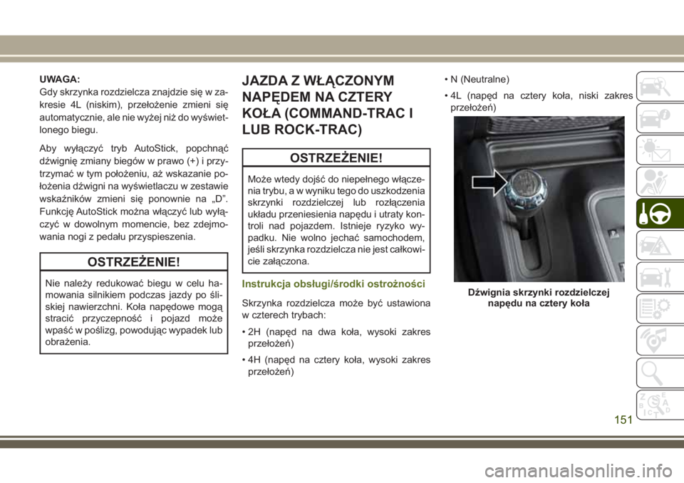 JEEP WRANGLER 2019 Instrukcja obsługi (in Polish) UWAGA:
Gdy skrzynka rozdzielcza znajdzie się w za-
kresie 4L (niskim), przełożenie zmieni się
automatycznie, ale nie wyżej niż do wyświet-
lonego biegu.
Aby wyłączyć tryb AutoStick, popchną JEEP WRANGLER 2019 Instrukcja obsługi (in Polish) UWAGA:
Gdy skrzynka rozdzielcza znajdzie się w za-
kresie 4L (niskim), przełożenie zmieni się
automatycznie, ale nie wyżej niż do wyświet-
lonego biegu.
Aby wyłączyć tryb AutoStick, popchną