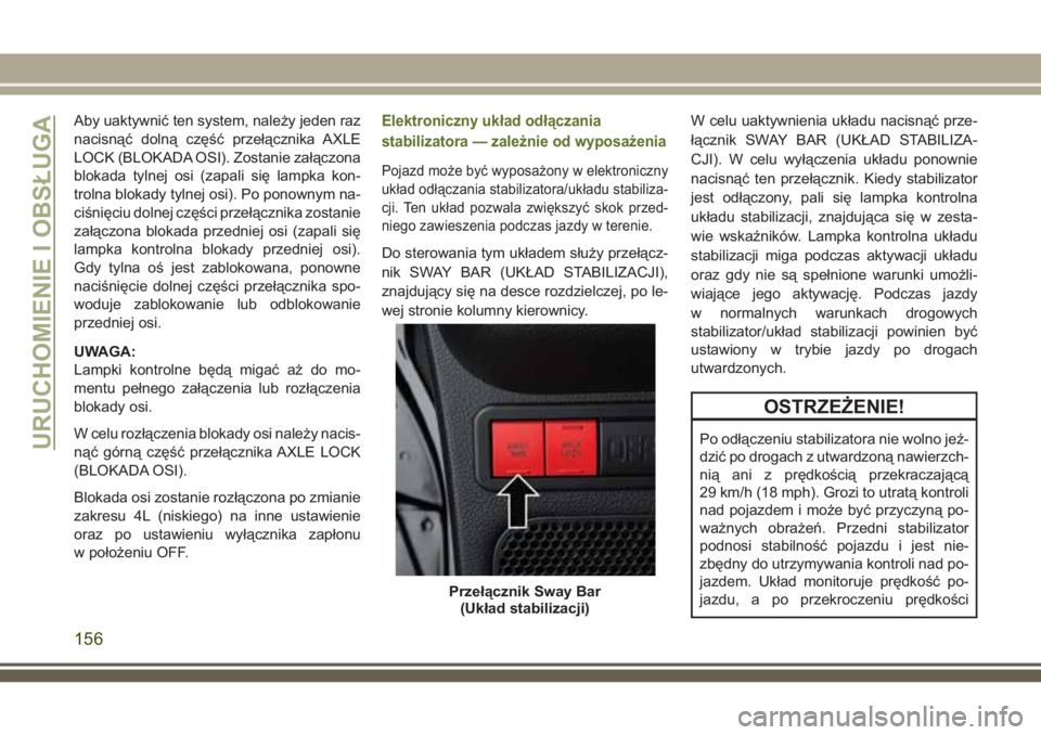 JEEP WRANGLER 2019 Instrukcja obsługi (in Polish) Aby uaktywnić ten system, należy jeden raz
nacisnąć dolną część przełącznika AXLE
LOCK (BLOKADA OSI). Zostanie załączona
blokada tylnej osi (zapali się lampka kon-
trolna blokady tylnej o JEEP WRANGLER 2019 Instrukcja obsługi (in Polish) Aby uaktywnić ten system, należy jeden raz
nacisnąć dolną część przełącznika AXLE
LOCK (BLOKADA OSI). Zostanie załączona
blokada tylnej osi (zapali się lampka kon-
trolna blokady tylnej o