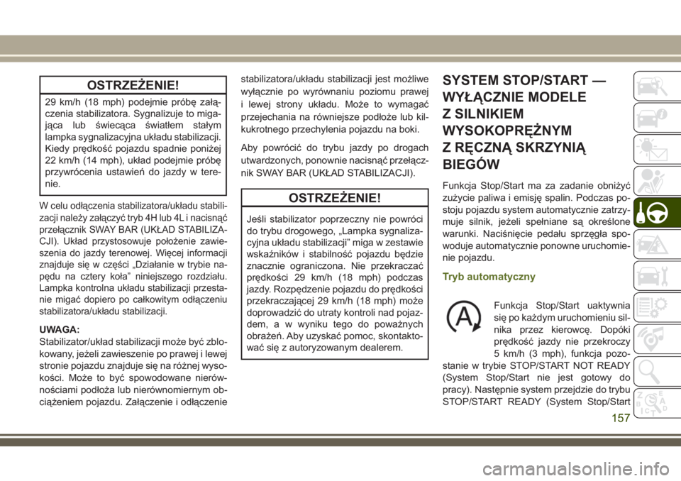 JEEP WRANGLER 2021 Instrukcja obsługi (in Polish) OSTRZEŻENIE!
29 km/h (18 mph) podejmie próbę załą-
czenia stabilizatora. Sygnalizuje to miga-
jąca lub świecąca światłem stałym
lampka sygnalizacyjna układu stabilizacji.
Kiedy prędkość JEEP WRANGLER 2021 Instrukcja obsługi (in Polish) OSTRZEŻENIE!
29 km/h (18 mph) podejmie próbę załą-
czenia stabilizatora. Sygnalizuje to miga-
jąca lub świecąca światłem stałym
lampka sygnalizacyjna układu stabilizacji.
Kiedy prędkość