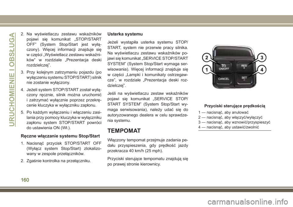 JEEP WRANGLER 2021 Instrukcja obsługi (in Polish) 2. Na wyświetlaczu zestawu wskaźników
pojawi się komunikat „STOP/START
OFF” (System Stop/Start jest wyłą-
czony). Więcej informacji znajduje się
w części „Wyświetlacz zestawu wskaźni JEEP WRANGLER 2021 Instrukcja obsługi (in Polish) 2. Na wyświetlaczu zestawu wskaźników
pojawi się komunikat „STOP/START
OFF” (System Stop/Start jest wyłą-
czony). Więcej informacji znajduje się
w części „Wyświetlacz zestawu wskaźni
