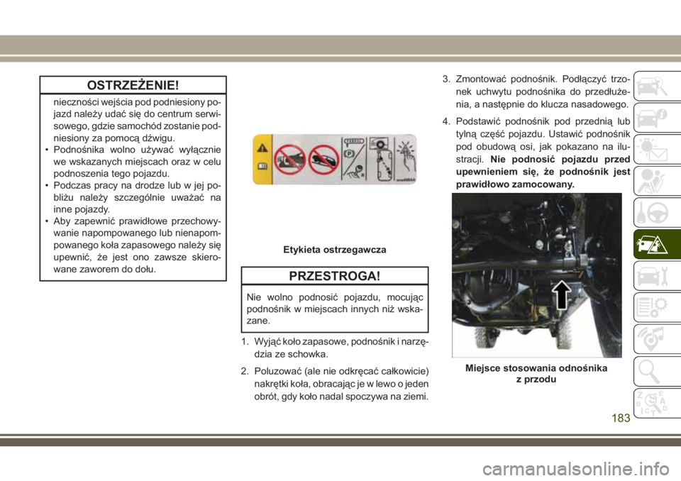 JEEP WRANGLER 2019 Instrukcja obsługi (in Polish) OSTRZEŻENIE!
nieczności wejścia pod podniesiony po-
jazd należy udać się do centrum serwi-
sowego, gdzie samochód zostanie pod-
niesiony za pomocą dźwigu.
• Podnośnika wolno używać wył JEEP WRANGLER 2019 Instrukcja obsługi (in Polish) OSTRZEŻENIE!
nieczności wejścia pod podniesiony po-
jazd należy udać się do centrum serwi-
sowego, gdzie samochód zostanie pod-
niesiony za pomocą dźwigu.
• Podnośnika wolno używać wył