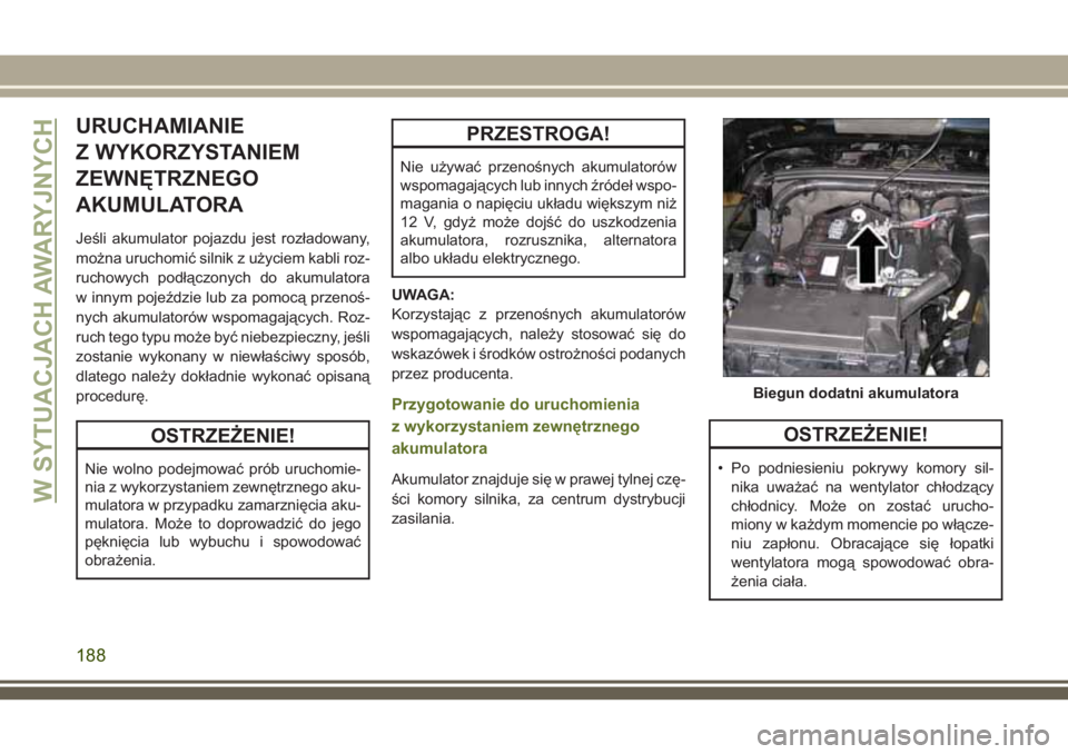 JEEP WRANGLER 2021 Instrukcja obsługi (in Polish) URUCHAMIANIE
Z WYKORZYSTANIEM
ZEWNĘTRZNEGO
AKUMULATORA
Jeśli akumulator pojazdu jest rozładowany,
można uruchomić silnik z użyciem kabli roz-
ruchowych podłączonych do akumulatora
w innym poje JEEP WRANGLER 2021 Instrukcja obsługi (in Polish) URUCHAMIANIE
Z WYKORZYSTANIEM
ZEWNĘTRZNEGO
AKUMULATORA
Jeśli akumulator pojazdu jest rozładowany,
można uruchomić silnik z użyciem kabli roz-
ruchowych podłączonych do akumulatora
w innym poje