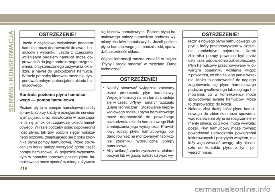 JEEP WRANGLER 2019 Instrukcja obsługi (in Polish) OSTRZEŻENIE!
Jazda z częściowo wciśniętym pedałem
hamulca może doprowadzić do awarii ha-
mulców i wypadku. Jazda z częściowo
wciśniętym pedałem hamulca może do-
prowadzić do jego nadmi JEEP WRANGLER 2019 Instrukcja obsługi (in Polish) OSTRZEŻENIE!
Jazda z częściowo wciśniętym pedałem
hamulca może doprowadzić do awarii ha-
mulców i wypadku. Jazda z częściowo
wciśniętym pedałem hamulca może do-
prowadzić do jego nadmi