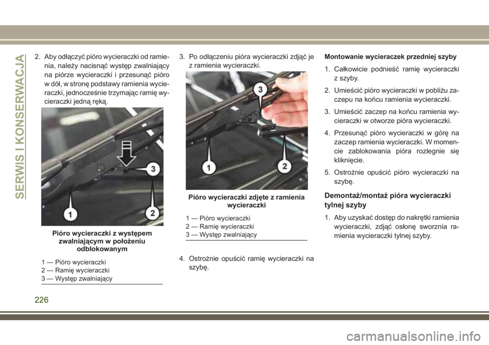 JEEP WRANGLER 2019 Instrukcja obsługi (in Polish) 2. Aby odłączyć pióro wycieraczki od ramie-
nia, należy nacisnąć występ zwalniający
na piórze wycieraczki i przesunąć pióro
w dół, w stronę podstawy ramienia wycie-
raczki, jednocześn JEEP WRANGLER 2019 Instrukcja obsługi (in Polish) 2. Aby odłączyć pióro wycieraczki od ramie-
nia, należy nacisnąć występ zwalniający
na piórze wycieraczki i przesunąć pióro
w dół, w stronę podstawy ramienia wycie-
raczki, jednocześn