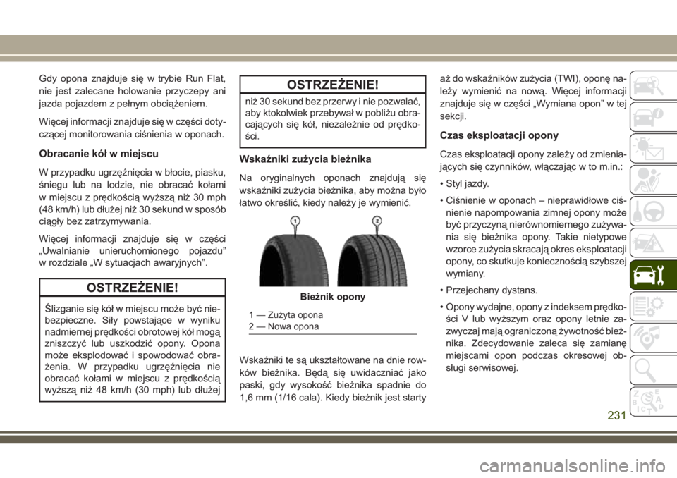 JEEP WRANGLER 2019 Instrukcja obsługi (in Polish) Gdy opona znajduje się w trybie Run Flat,
nie jest zalecane holowanie przyczepy ani
jazda pojazdem z pełnym obciążeniem.
Więcej informacji znajduje się w części doty-
czącej monitorowania ci JEEP WRANGLER 2019 Instrukcja obsługi (in Polish) Gdy opona znajduje się w trybie Run Flat,
nie jest zalecane holowanie przyczepy ani
jazda pojazdem z pełnym obciążeniem.
Więcej informacji znajduje się w części doty-
czącej monitorowania ci