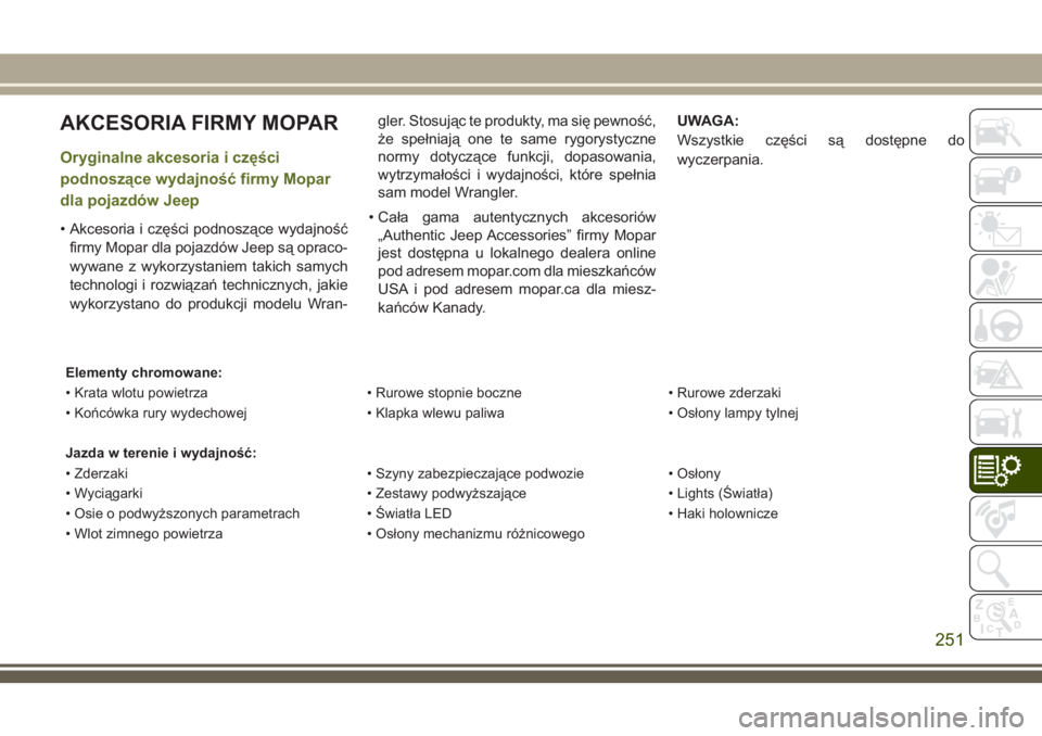 JEEP WRANGLER 2019 Instrukcja obsługi (in Polish) AKCESORIA FIRMY MOPAR
Oryginalne akcesoria i części
podnoszące wydajność firmy Mopar
dla pojazdów Jeep
• Akcesoria i części podnoszące wydajność
firmy Mopar dla pojazdów Jeep są opraco- JEEP WRANGLER 2019 Instrukcja obsługi (in Polish) AKCESORIA FIRMY MOPAR
Oryginalne akcesoria i części
podnoszące wydajność firmy Mopar
dla pojazdów Jeep
• Akcesoria i części podnoszące wydajność
firmy Mopar dla pojazdów Jeep są opraco-