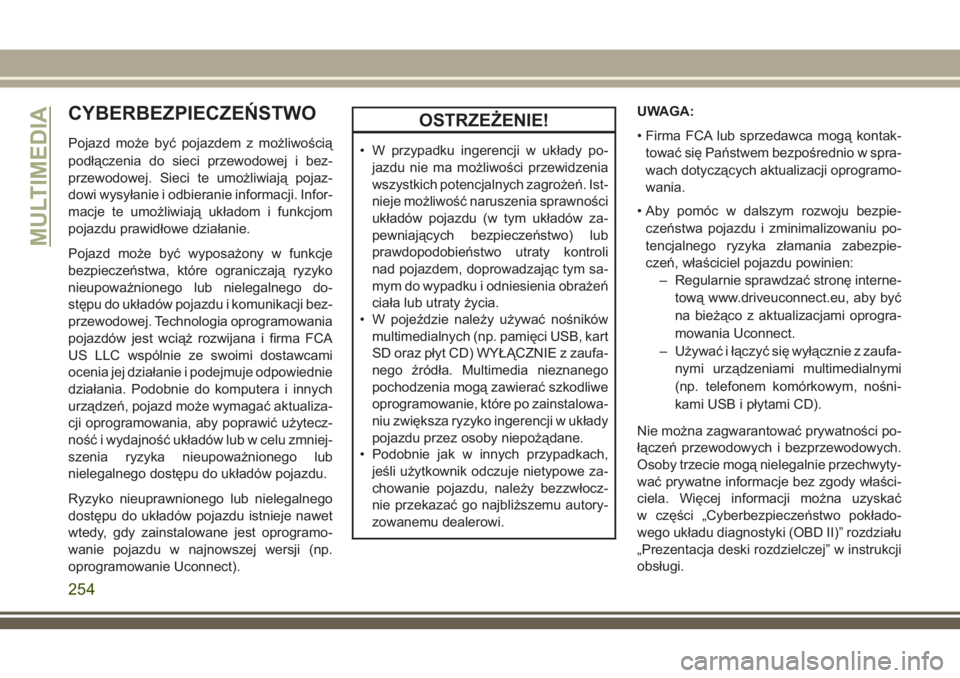 JEEP WRANGLER 2019 Instrukcja obsługi (in Polish) CYBERBEZPIECZEŃSTWO
Pojazd może być pojazdem z możliwością
podłączenia do sieci przewodowej i bez-
przewodowej. Sieci te umożliwiają pojaz-
dowi wysyłanie i odbieranie informacji. Infor-
ma JEEP WRANGLER 2019 Instrukcja obsługi (in Polish) CYBERBEZPIECZEŃSTWO
Pojazd może być pojazdem z możliwością
podłączenia do sieci przewodowej i bez-
przewodowej. Sieci te umożliwiają pojaz-
dowi wysyłanie i odbieranie informacji. Infor-
ma