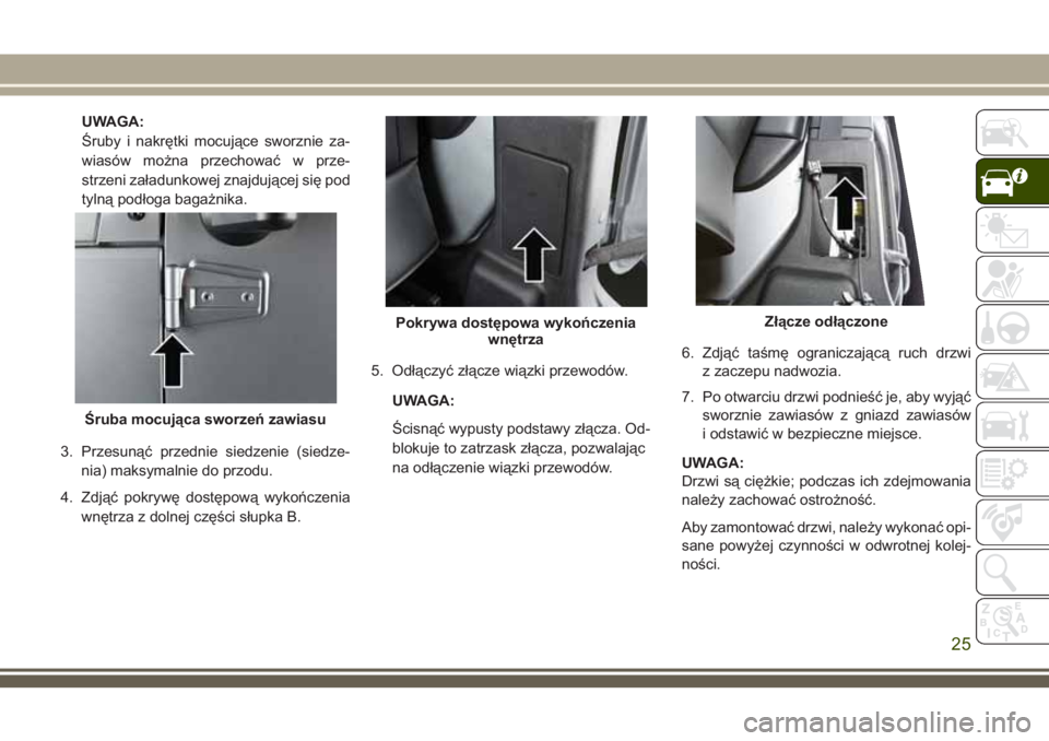 JEEP WRANGLER 2021 Instrukcja obsługi (in Polish) UWAGA:
Śruby i nakrętki mocujące sworznie za-
wiasów można przechować w prze-
strzeni załadunkowej znajdującej się pod
tylną podłoga bagażnika.
3. Przesunąć przednie siedzenie (siedze-
n JEEP WRANGLER 2021 Instrukcja obsługi (in Polish) UWAGA:
Śruby i nakrętki mocujące sworznie za-
wiasów można przechować w prze-
strzeni załadunkowej znajdującej się pod
tylną podłoga bagażnika.
3. Przesunąć przednie siedzenie (siedze-
n