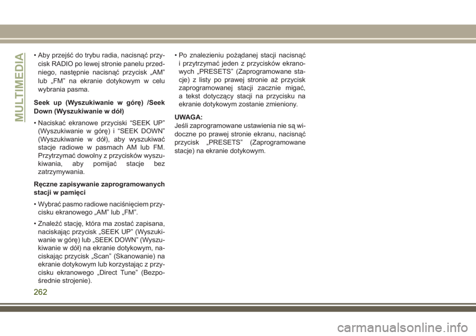 JEEP WRANGLER 2019  Instrukcja obsługi (in Polish) • Aby przejść do trybu radia, nacisnąć przy-
cisk RADIO po lewej stronie panelu przed-
niego, następnie nacisnąć przycisk „AM”
lub „FM” na ekranie dotykowym w celu
wybrania pasma.
See