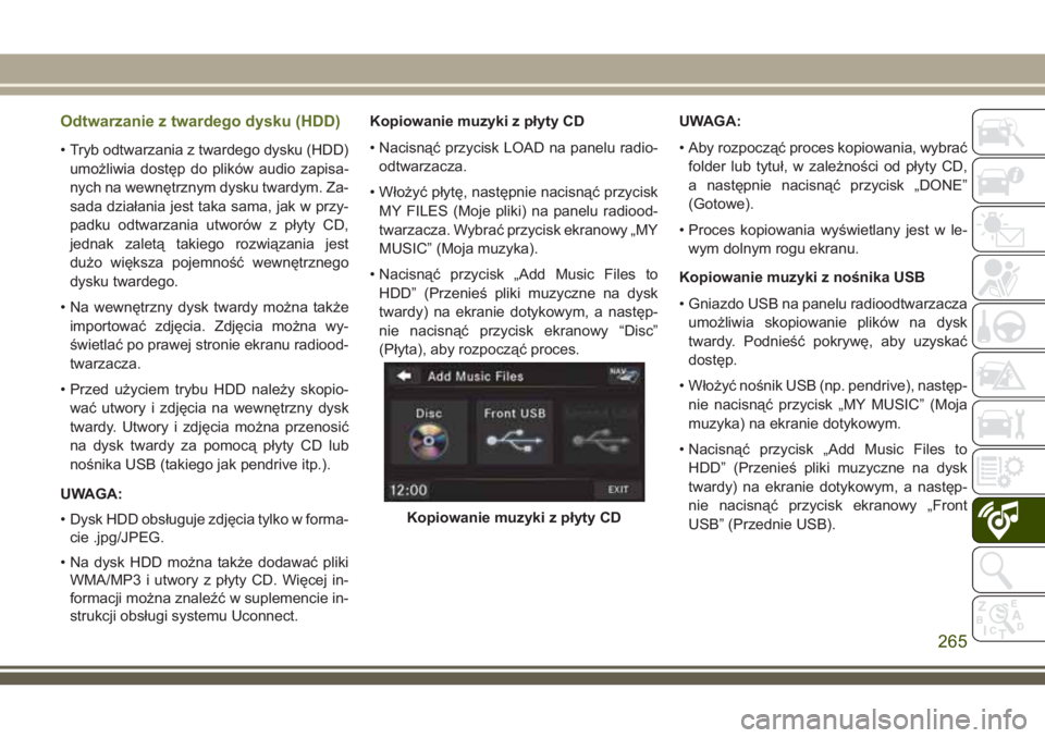 JEEP WRANGLER 2021 Instrukcja obsługi (in Polish) Odtwarzanie z twardego dysku (HDD)
• Tryb odtwarzania z twardego dysku (HDD)
umożliwia dostęp do plików audio zapisa-
nych na wewnętrznym dysku twardym. Za-
sada działania jest taka sama, jak w JEEP WRANGLER 2021 Instrukcja obsługi (in Polish) Odtwarzanie z twardego dysku (HDD)
• Tryb odtwarzania z twardego dysku (HDD)
umożliwia dostęp do plików audio zapisa-
nych na wewnętrznym dysku twardym. Za-
sada działania jest taka sama, jak w