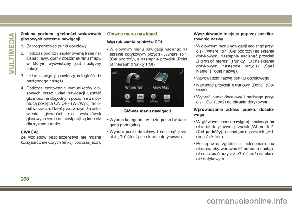 JEEP WRANGLER 2019 Instrukcja obsługi (in Polish) Zmiana poziomu głośności wskazówek
głosowych systemu nawigacji
1. Zaprogramować punkt docelowy.
2. Podczas podróży zaplanowaną trasą na-
cisnąć lewy, górny obszar ekranu mapy,
w którym w JEEP WRANGLER 2019 Instrukcja obsługi (in Polish) Zmiana poziomu głośności wskazówek
głosowych systemu nawigacji
1. Zaprogramować punkt docelowy.
2. Podczas podróży zaplanowaną trasą na-
cisnąć lewy, górny obszar ekranu mapy,
w którym w