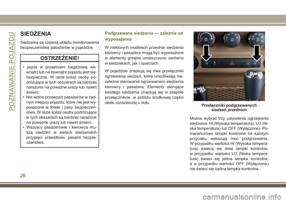 JEEP WRANGLER 2021 Instrukcja obsługi (in Polish) SIEDZENIA
Siedzenia są częścią układu monitorowania
bezpieczeństwa pasażerów w pojeździe.
OSTRZEŻENIE!
• Jazda w przestrzeni bagażowej we-
wnątrz lub na zewnątrz pojazdu jest nie-
bezpi JEEP WRANGLER 2021 Instrukcja obsługi (in Polish) SIEDZENIA
Siedzenia są częścią układu monitorowania
bezpieczeństwa pasażerów w pojeździe.
OSTRZEŻENIE!
• Jazda w przestrzeni bagażowej we-
wnątrz lub na zewnątrz pojazdu jest nie-
bezpi