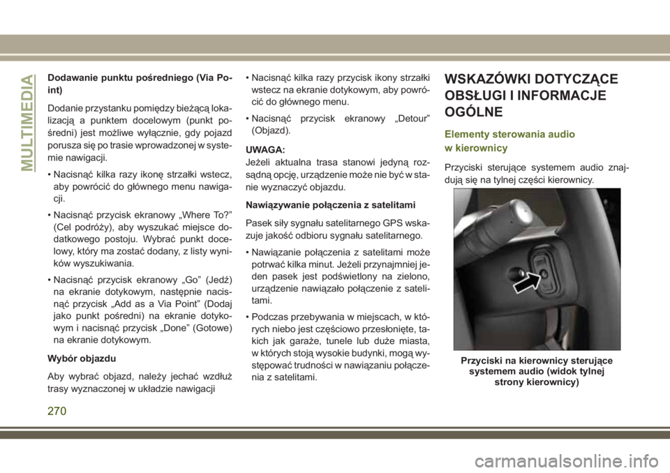JEEP WRANGLER 2019 Instrukcja obsługi (in Polish) Dodawanie punktu pośredniego (Via Po-
int)
Dodanie przystanku pomiędzy bieżącą loka-
lizacją a punktem docelowym (punkt po-
średni) jest możliwe wyłącznie, gdy pojazd
porusza się po trasie JEEP WRANGLER 2019 Instrukcja obsługi (in Polish) Dodawanie punktu pośredniego (Via Po-
int)
Dodanie przystanku pomiędzy bieżącą loka-
lizacją a punktem docelowym (punkt po-
średni) jest możliwe wyłącznie, gdy pojazd
porusza się po trasie