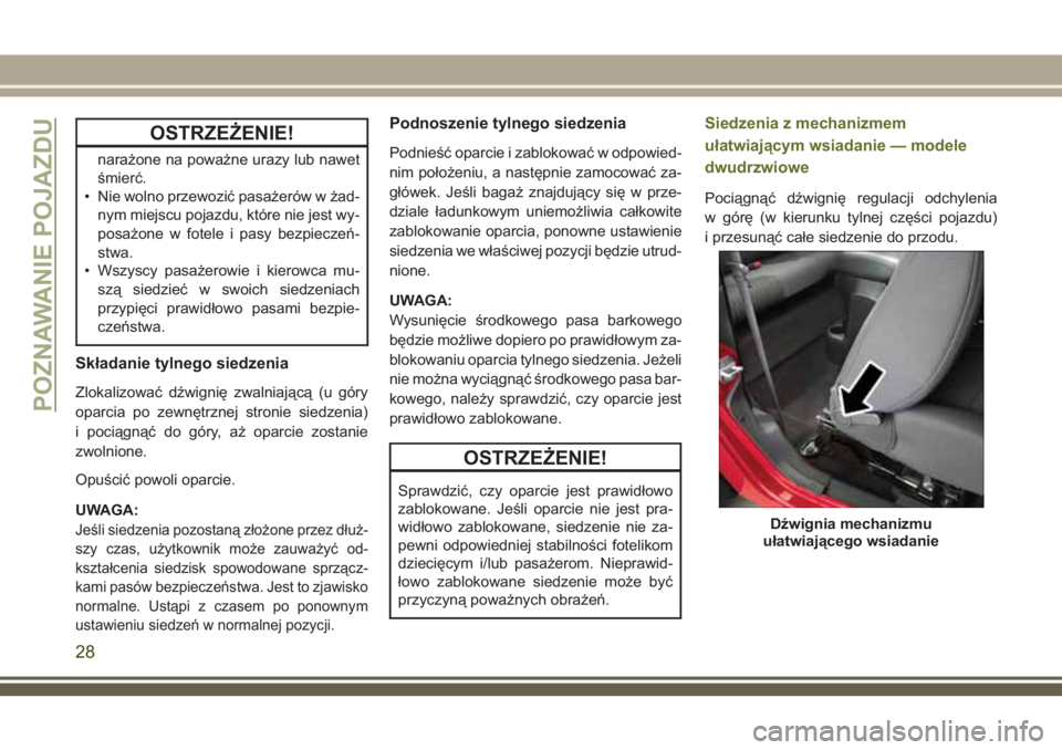 JEEP WRANGLER 2020  Instrukcja obsługi (in Polish) OSTRZEŻENIE!
narażone na poważne urazy lub nawet
śmierć.
• Nie wolno przewozić pasażerów w żad-
nym miejscu pojazdu, które nie jest wy-
posażone w fotele i pasy bezpieczeń-
stwa.
• Wsz