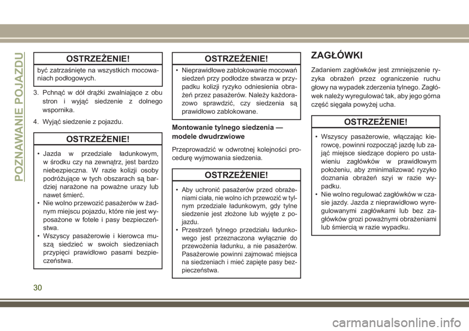 JEEP WRANGLER 2020  Instrukcja obsługi (in Polish) OSTRZEŻENIE!
być zatrzaśnięte na wszystkich mocowa-
niach podłogowych.
3. Pchnąć w dół drążki zwalniające z obu
stron i wyjąć siedzenie z dolnego
wspornika.
4. Wyjąć siedzenie z pojazd