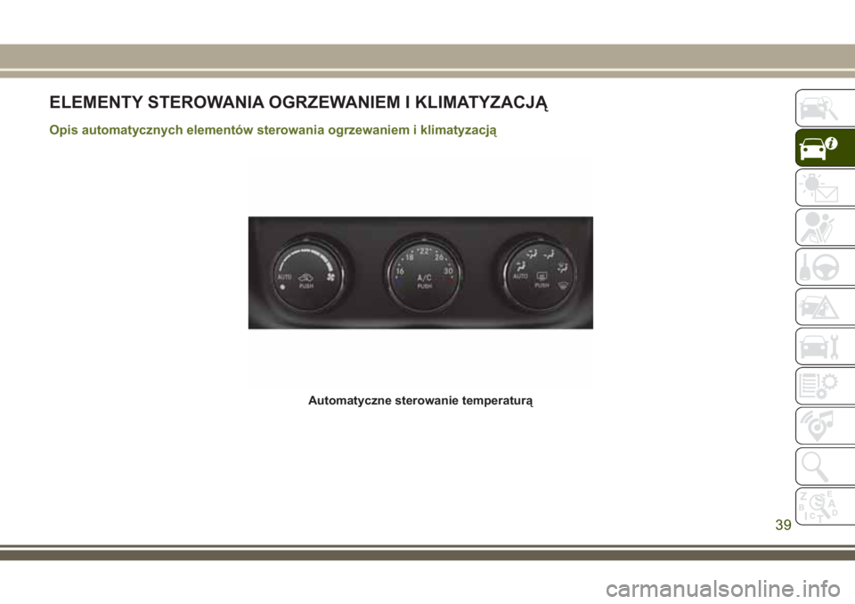 JEEP WRANGLER 2020 Instrukcja obsługi (in Polish) ELEMENTY STEROWANIA OGRZEWANIEM I KLIMATYZACJĄ
Opis automatycznych elementów sterowania ogrzewaniem i klimatyzacją
Automatyczne sterowanie temperaturą
39 JEEP WRANGLER 2020 Instrukcja obsługi (in Polish) ELEMENTY STEROWANIA OGRZEWANIEM I KLIMATYZACJĄ
Opis automatycznych elementów sterowania ogrzewaniem i klimatyzacją
Automatyczne sterowanie temperaturą
39
