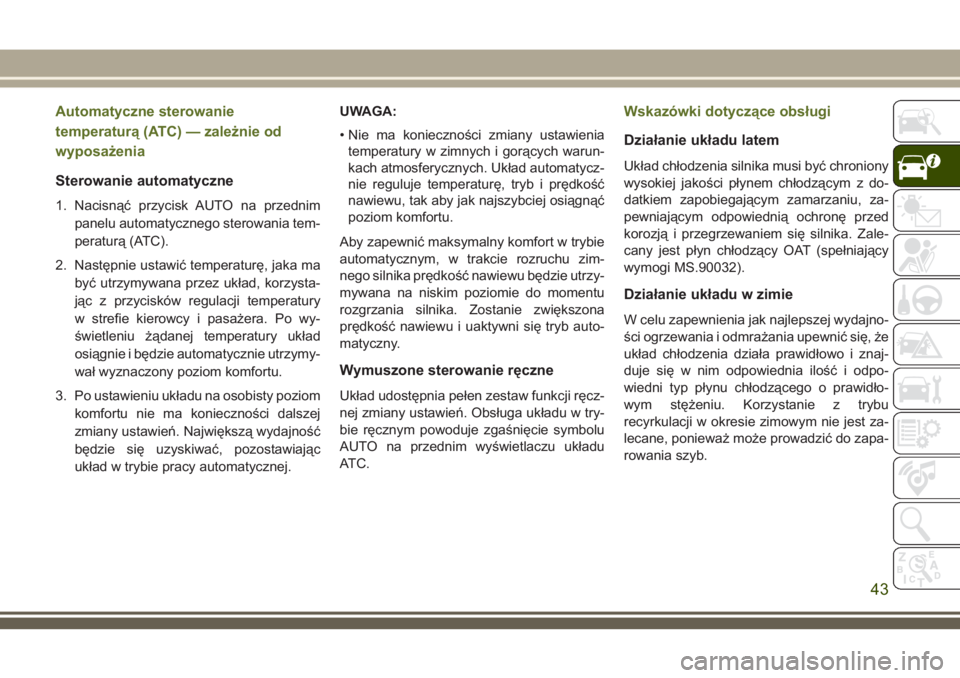 JEEP WRANGLER 2020  Instrukcja obsługi (in Polish) Automatyczne sterowanie
temperaturą (ATC) — zależnie od
wyposażenia
Sterowanie automatyczne
1. Nacisnąć przycisk AUTO na przednim
panelu automatycznego sterowania tem-
peraturą (ATC).
2. Nast�