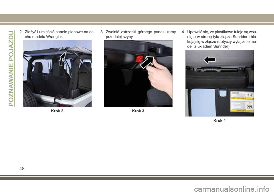 JEEP WRANGLER 2020 Instrukcja obsługi (in Polish) 2. Złożyć i umieścić panele pionowe na da-
chu modelu Wrangler.3. Zwolnić zatrzaski górnego panelu ramy
przedniej szyby.4. Upewnić się, że plastikowe tuleje są wsu-
nięte w stronę tyłu z JEEP WRANGLER 2020 Instrukcja obsługi (in Polish) 2. Złożyć i umieścić panele pionowe na da-
chu modelu Wrangler.3. Zwolnić zatrzaski górnego panelu ramy
przedniej szyby.4. Upewnić się, że plastikowe tuleje są wsu-
nięte w stronę tyłu z