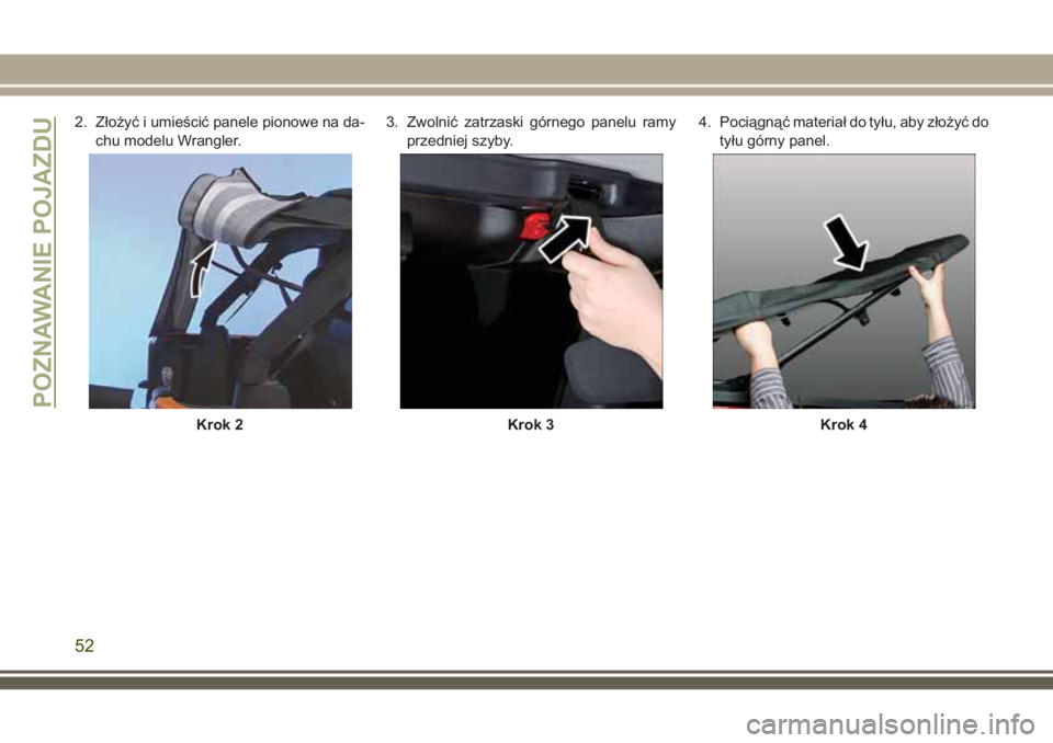 JEEP WRANGLER 2020 Instrukcja obsługi (in Polish) 2. Złożyć i umieścić panele pionowe na da-
chu modelu Wrangler.3. Zwolnić zatrzaski górnego panelu ramy
przedniej szyby.4. Pociągnąć materiał do tyłu, aby złożyć do
tyłu górny panel.
JEEP WRANGLER 2020 Instrukcja obsługi (in Polish) 2. Złożyć i umieścić panele pionowe na da-
chu modelu Wrangler.3. Zwolnić zatrzaski górnego panelu ramy
przedniej szyby.4. Pociągnąć materiał do tyłu, aby złożyć do
tyłu górny panel.