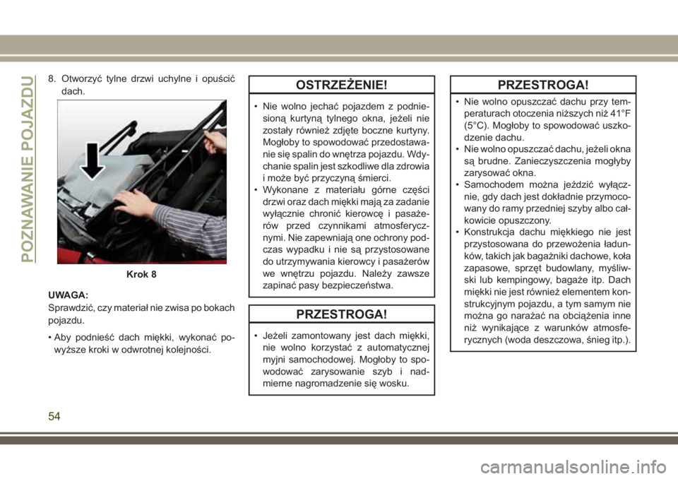 JEEP WRANGLER 2020 Instrukcja obsługi (in Polish) 8. Otworzyć tylne drzwi uchylne i opuścić
dach.
UWAGA:
Sprawdzić, czy materiał nie zwisa po bokach
pojazdu.
• Aby podnieść dach miękki, wykonać po-
wyższe kroki w odwrotnej kolejności.OST JEEP WRANGLER 2020 Instrukcja obsługi (in Polish) 8. Otworzyć tylne drzwi uchylne i opuścić
dach.
UWAGA:
Sprawdzić, czy materiał nie zwisa po bokach
pojazdu.
• Aby podnieść dach miękki, wykonać po-
wyższe kroki w odwrotnej kolejności.OST