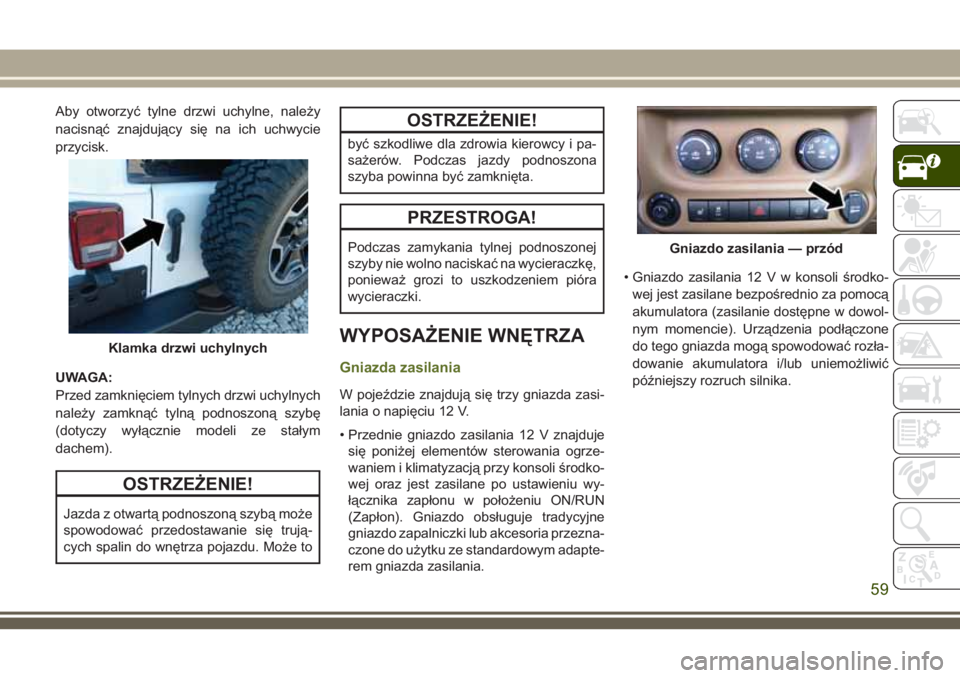 JEEP WRANGLER 2020 Instrukcja obsługi (in Polish) Aby otworzyć tylne drzwi uchylne, należy
nacisnąć znajdujący się na ich uchwycie
przycisk.
UWAGA:
Przed zamknięciem tylnych drzwi uchylnych
należy zamknąć tylną podnoszoną szybę
(dotyczy JEEP WRANGLER 2020 Instrukcja obsługi (in Polish) Aby otworzyć tylne drzwi uchylne, należy
nacisnąć znajdujący się na ich uchwycie
przycisk.
UWAGA:
Przed zamknięciem tylnych drzwi uchylnych
należy zamknąć tylną podnoszoną szybę
(dotyczy