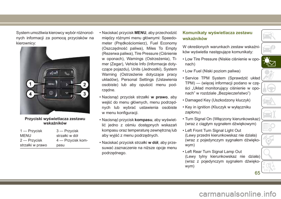 JEEP WRANGLER 2020  Instrukcja obsługi (in Polish) System umożliwia kierowcy wybór różnorod-
nych informacji za pomocą przycisków na
kierownicy:• Naciskać przyciskMENU, aby przechodzić
między różnymi menu głównymi: Speedo-
meter (Prędk