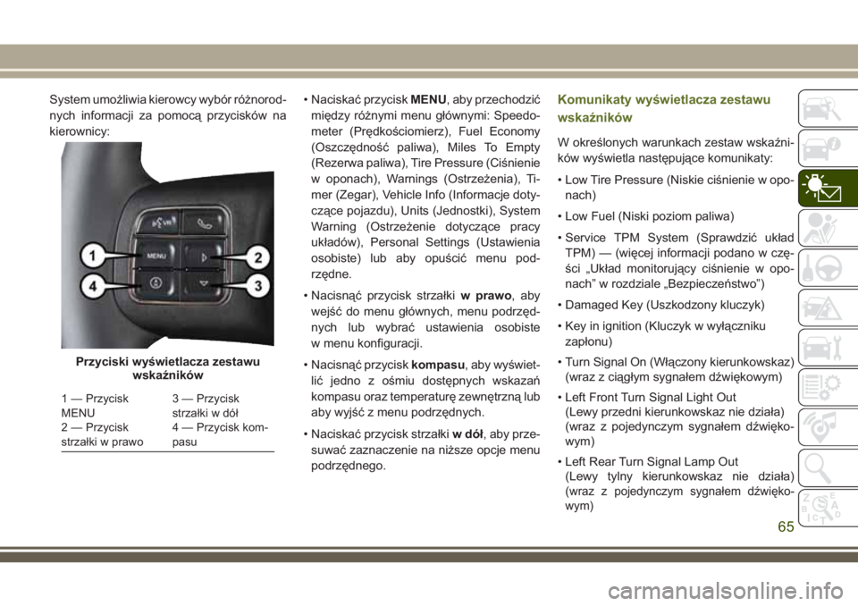 JEEP WRANGLER 2021 Instrukcja obsługi (in Polish) System umożliwia kierowcy wybór różnorod-
nych informacji za pomocą przycisków na
kierownicy:• Naciskać przyciskMENU, aby przechodzić
między różnymi menu głównymi: Speedo-
meter (Prędk JEEP WRANGLER 2021 Instrukcja obsługi (in Polish) System umożliwia kierowcy wybór różnorod-
nych informacji za pomocą przycisków na
kierownicy:• Naciskać przyciskMENU, aby przechodzić
między różnymi menu głównymi: Speedo-
meter (Prędk