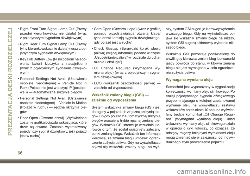 JEEP WRANGLER 2018  Instrukcja obsługi (in Polish) • Right Front Turn Signal Lamp Out (Prawy
przedni kierunkowskaz nie działa) (wraz
z pojedynczym sygnałem dźwiękowym)
• Right Rear Turn Signal Lamp Out (Prawy
tylny kierunkowskaz nie działa) (