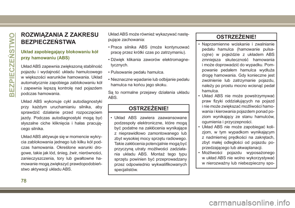 JEEP WRANGLER 2021 Instrukcja obsługi (in Polish) ROZWIĄZANIA Z ZAKRESU
BEZPIECZEŃSTWA
Układ zapobiegający blokowaniu kół
przy hamowaniu (ABS)
Układ ABS zapewnia zwiększoną stabilność
pojazdu i wydajność układu hamulcowego
w większośc JEEP WRANGLER 2021 Instrukcja obsługi (in Polish) ROZWIĄZANIA Z ZAKRESU
BEZPIECZEŃSTWA
Układ zapobiegający blokowaniu kół
przy hamowaniu (ABS)
Układ ABS zapewnia zwiększoną stabilność
pojazdu i wydajność układu hamulcowego
w większośc