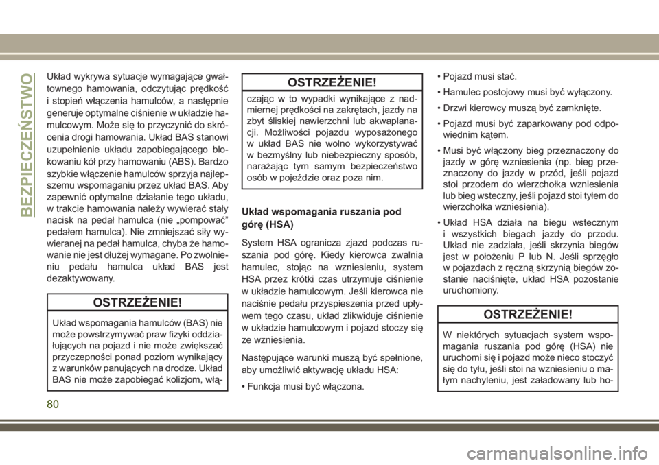 JEEP WRANGLER 2019  Instrukcja obsługi (in Polish) Układ wykrywa sytuacje wymagające gwał-
townego hamowania, odczytując prędkość
i stopień włączenia hamulców, a następnie
generuje optymalne ciśnienie w układzie ha-
mulcowym. Może się 