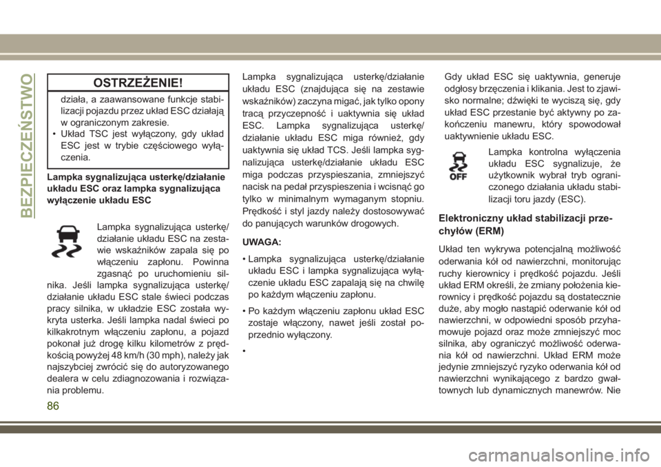 JEEP WRANGLER 2019 Instrukcja obsługi (in Polish) OSTRZEŻENIE!
działa, a zaawansowane funkcje stabi-
lizacji pojazdu przez układ ESC działają
w ograniczonym zakresie.
• Układ TSC jest wyłączony, gdy układ
ESC jest w trybie częściowego wy JEEP WRANGLER 2019 Instrukcja obsługi (in Polish) OSTRZEŻENIE!
działa, a zaawansowane funkcje stabi-
lizacji pojazdu przez układ ESC działają
w ograniczonym zakresie.
• Układ TSC jest wyłączony, gdy układ
ESC jest w trybie częściowego wy