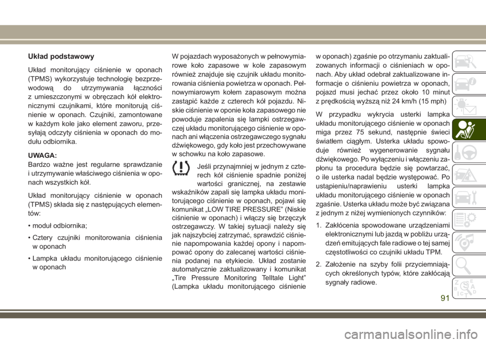 JEEP WRANGLER 2020  Instrukcja obsługi (in Polish) Układ podstawowy
Układ monitorujący ciśnienie w oponach
(TPMS) wykorzystuje technologię bezprze-
wodową do utrzymywania łączności
z umieszczonymi w obręczach kół elektro-
nicznymi czujnika