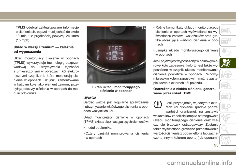 JEEP WRANGLER 2020 Instrukcja obsługi (in Polish) TPMS odebrał zaktualizowane informacje
o ciśnieniach, pojazd musi jechać do około
10 minut z prędkością powyżej 24 km/h
(15 mph).
Układ w wersji Premium — zależnie
od wyposażenia
Układ m JEEP WRANGLER 2020 Instrukcja obsługi (in Polish) TPMS odebrał zaktualizowane informacje
o ciśnieniach, pojazd musi jechać do około
10 minut z prędkością powyżej 24 km/h
(15 mph).
Układ w wersji Premium — zależnie
od wyposażenia
Układ m