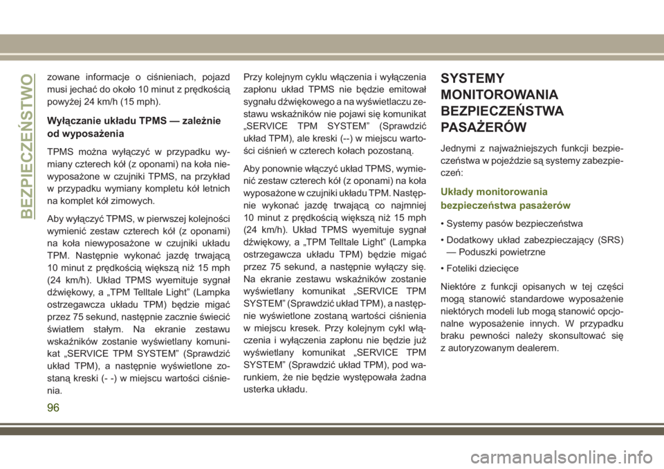 JEEP WRANGLER 2020 Instrukcja obsługi (in Polish) zowane informacje o ciśnieniach, pojazd
musi jechać do około 10 minut z prędkością
powyżej 24 km/h (15 mph).
Wyłączanie układu TPMS — zależnie
od wyposażenia
TPMS można wyłączyć w pr JEEP WRANGLER 2020 Instrukcja obsługi (in Polish) zowane informacje o ciśnieniach, pojazd
musi jechać do około 10 minut z prędkością
powyżej 24 km/h (15 mph).
Wyłączanie układu TPMS — zależnie
od wyposażenia
TPMS można wyłączyć w pr