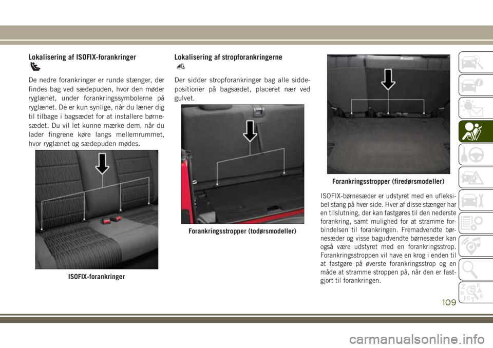 JEEP WRANGLER 2021 Brugs- og vedligeholdelsesvejledning (in Danish) Lokalisering af ISOFIX-forankringer
De nedre forankringer er runde stænger, der
findes bag ved sædepuden, hvor den møder
ryglænet, under forankringssymbolerne på
ryglænet. De er kun synlige, nå JEEP WRANGLER 2021 Brugs- og vedligeholdelsesvejledning (in Danish) Lokalisering af ISOFIX-forankringer
De nedre forankringer er runde stænger, der
findes bag ved sædepuden, hvor den møder
ryglænet, under forankringssymbolerne på
ryglænet. De er kun synlige, nå