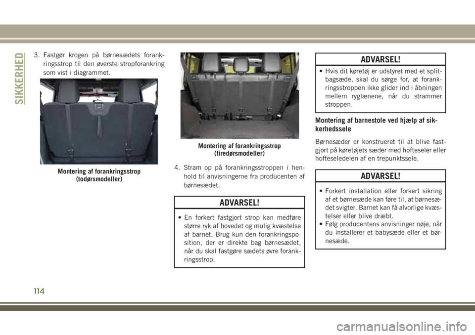 JEEP WRANGLER 2021 Brugs- og vedligeholdelsesvejledning (in Danish) 3. Fastgør krogen på børnesædets forank-
ringsstrop til den øverste stropforankring
som vist i diagrammet.
4. Stram op på forankringsstroppen i hen-
hold til anvisningerne fra producenten af
bø JEEP WRANGLER 2021 Brugs- og vedligeholdelsesvejledning (in Danish) 3. Fastgør krogen på børnesædets forank-
ringsstrop til den øverste stropforankring
som vist i diagrammet.
4. Stram op på forankringsstroppen i hen-
hold til anvisningerne fra producenten af
bø