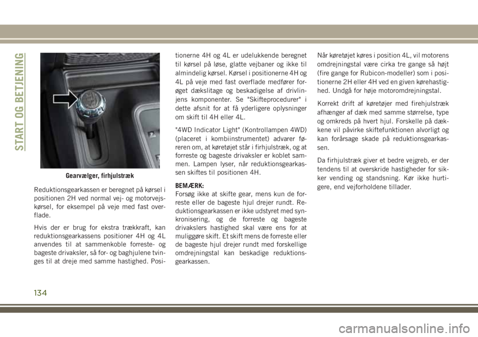 JEEP WRANGLER 2021  Brugs- og vedligeholdelsesvejledning (in Danish) Reduktionsgearkassen er beregnet på kørsel i
positionen 2H ved normal vej- og motorvejs-
kørsel, for eksempel på veje med fast over-
flade.
Hvis der er brug for ekstra trækkraft, kan
reduktionsge